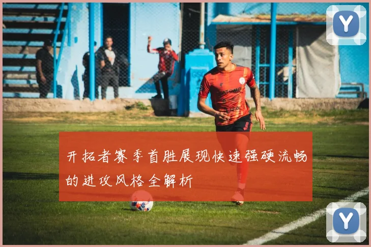 开拓者赛季首胜展现快速强硬流畅的进攻风格全解析