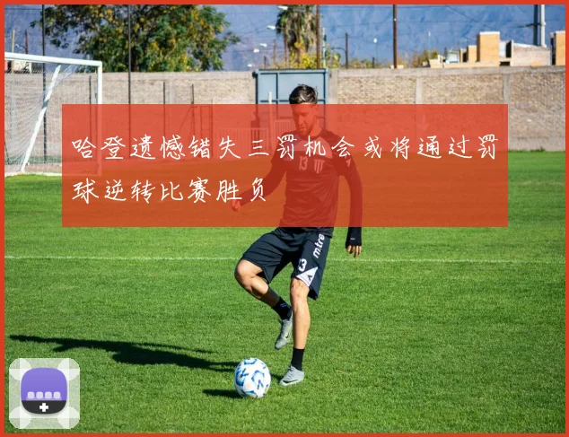 哈登遗憾错失三罚机会或将通过罚球逆转比赛胜负