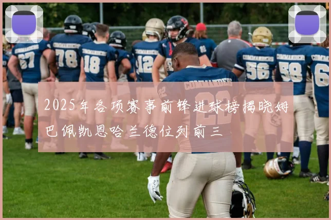 2025年各项赛事前锋进球榜揭晓姆巴佩凯恩哈兰德位列前三