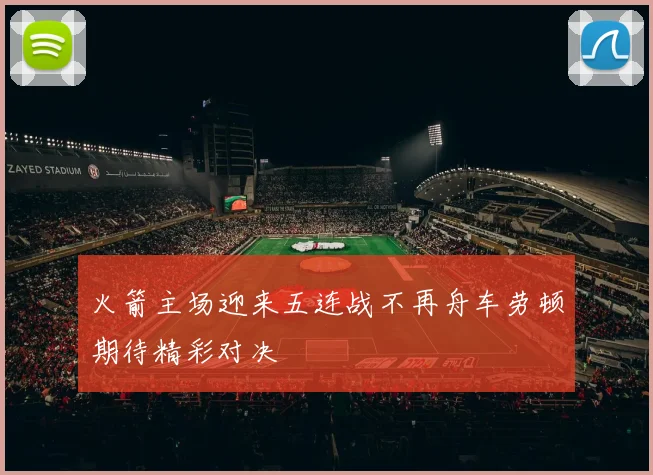 火箭主场迎来五连战不再舟车劳顿期待精彩对决