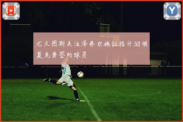 尤文图斯关注泽弗尔施拉格计划明夏免费签约球员