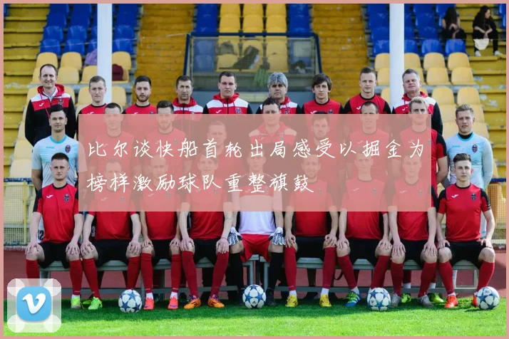 比尔谈快船首轮出局感受以掘金为榜样激励球队重整旗鼓